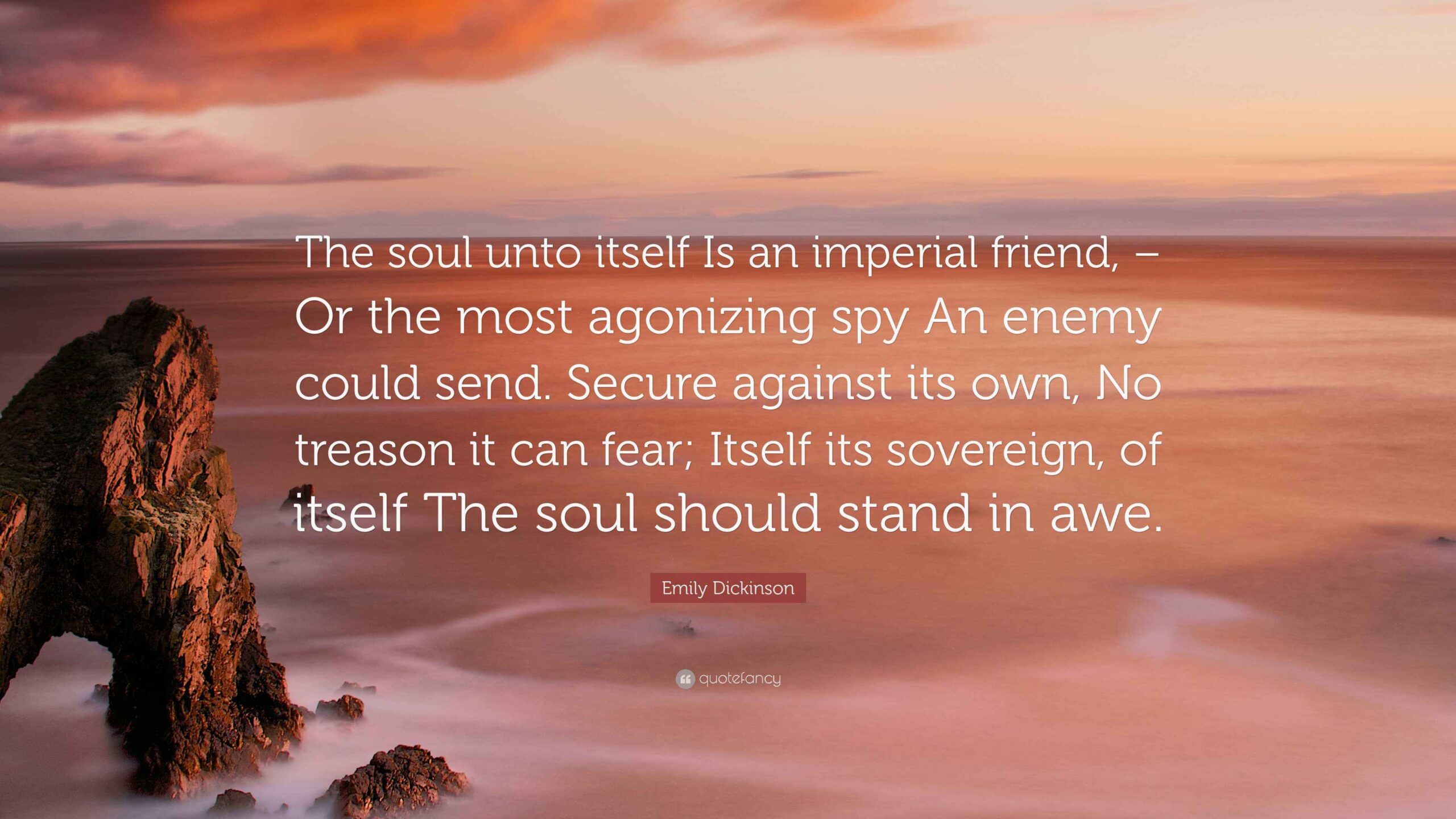Emily Dickinson Quote The Soul Unto Itself Is An Imperial Friend Or The Most Agonizing Spy An Enemy Could Send Secure Against Its Own No 