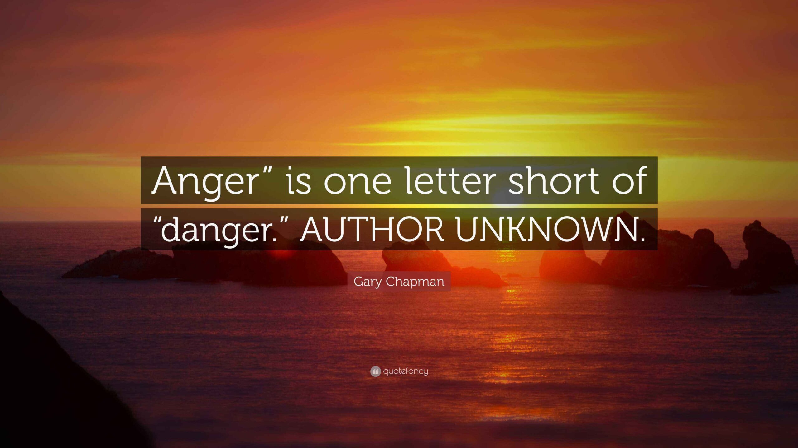 Gary Chapman Quote Anger Is One Letter Short Of danger AUTHOR UNKNOWN 