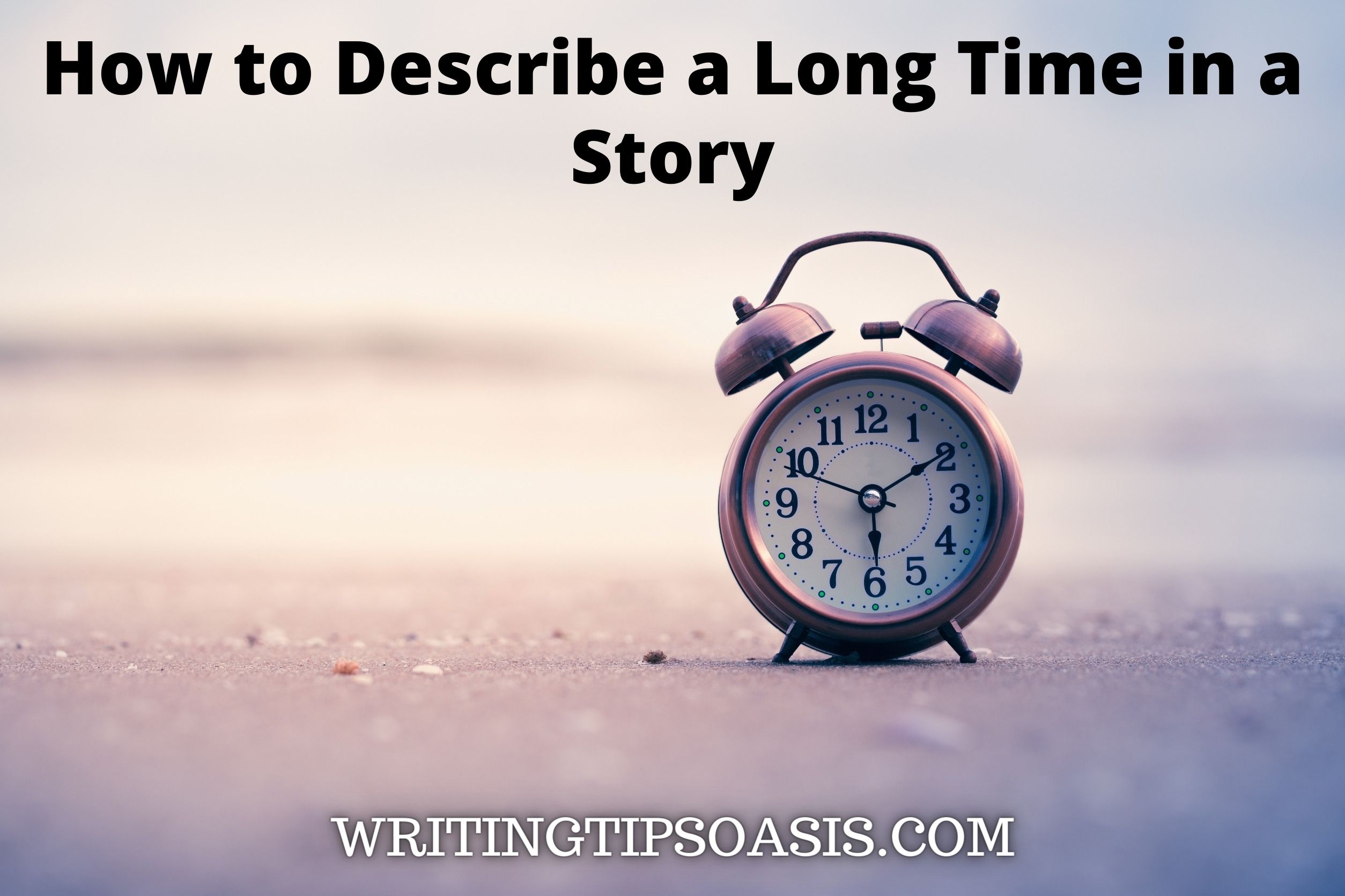 How To Describe A Long Time In A Story Writing Tips Oasis A Website Dedicated To Helping Writers To Write And Publish Books 