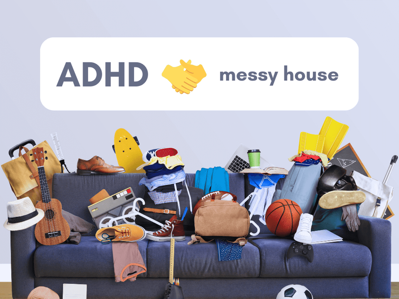 Mess To Success ADHD Decluttering Tips For Organizing A Messy House