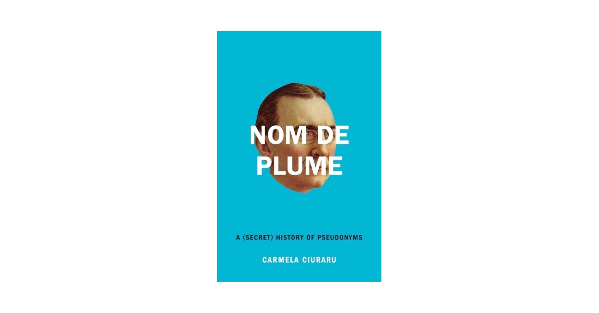 Nom De Plume A Secret History Of Pseudonyms Ciuraru Carmela 9780061735264 Amazon Books