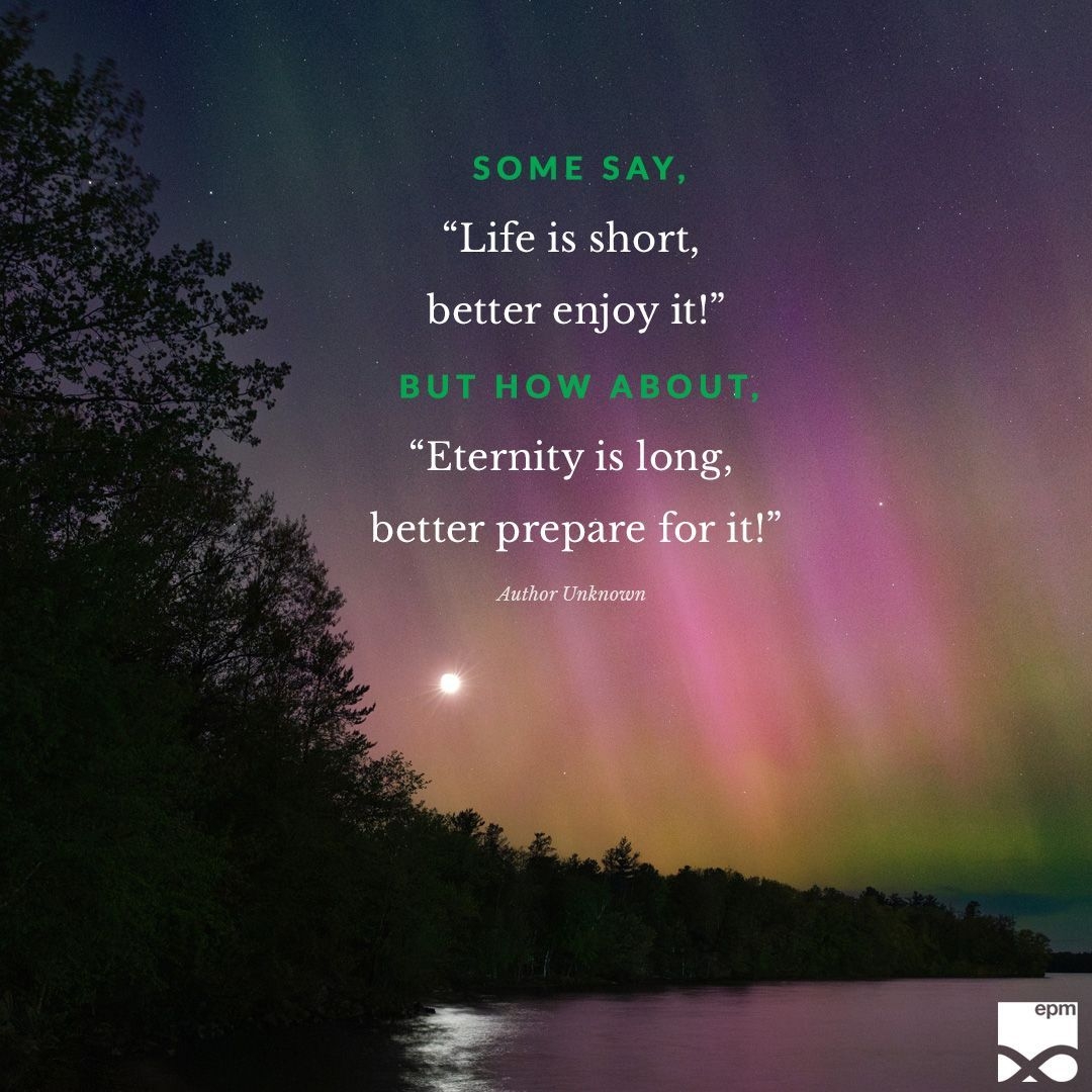 Some Say Life Is Short Better Enjoy It But How About Eternity Is Long Better Prepare For It Author Unknown Some Say Life Is Short Better Enjoy It But How About Eternity Is Long Better Prepare For It Author Unknown